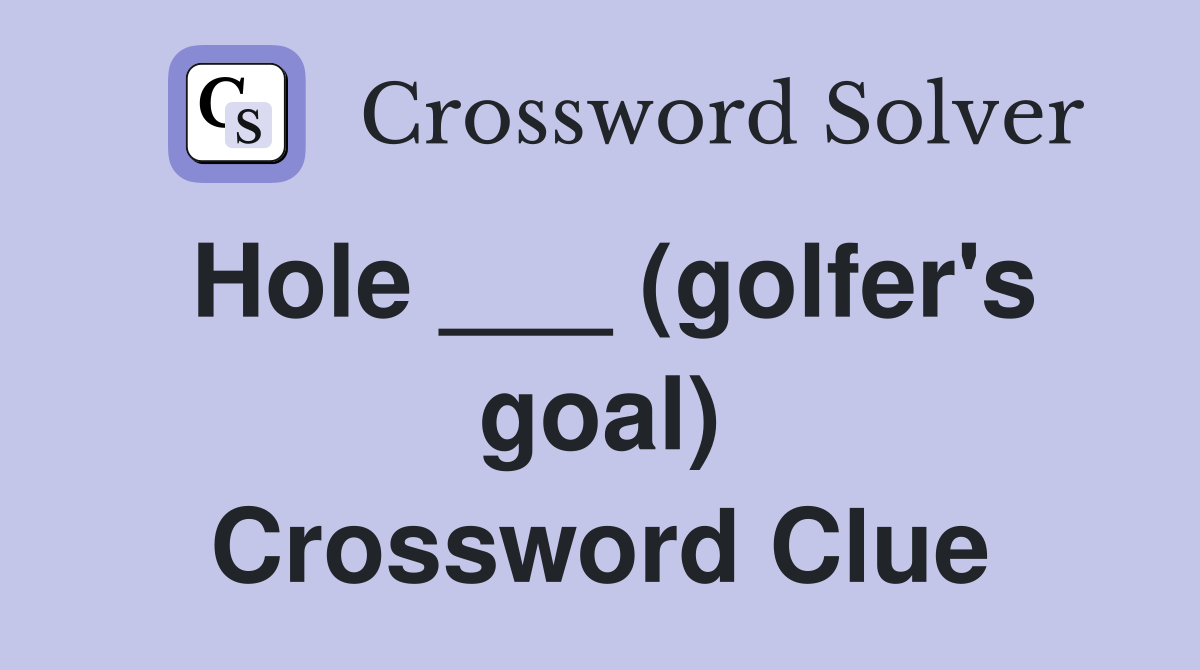 Hole ___ (golfer's goal) Crossword Clue
