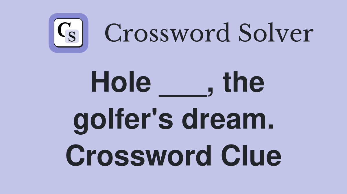 Hole ___, the golfer's dream. Crossword Clue
