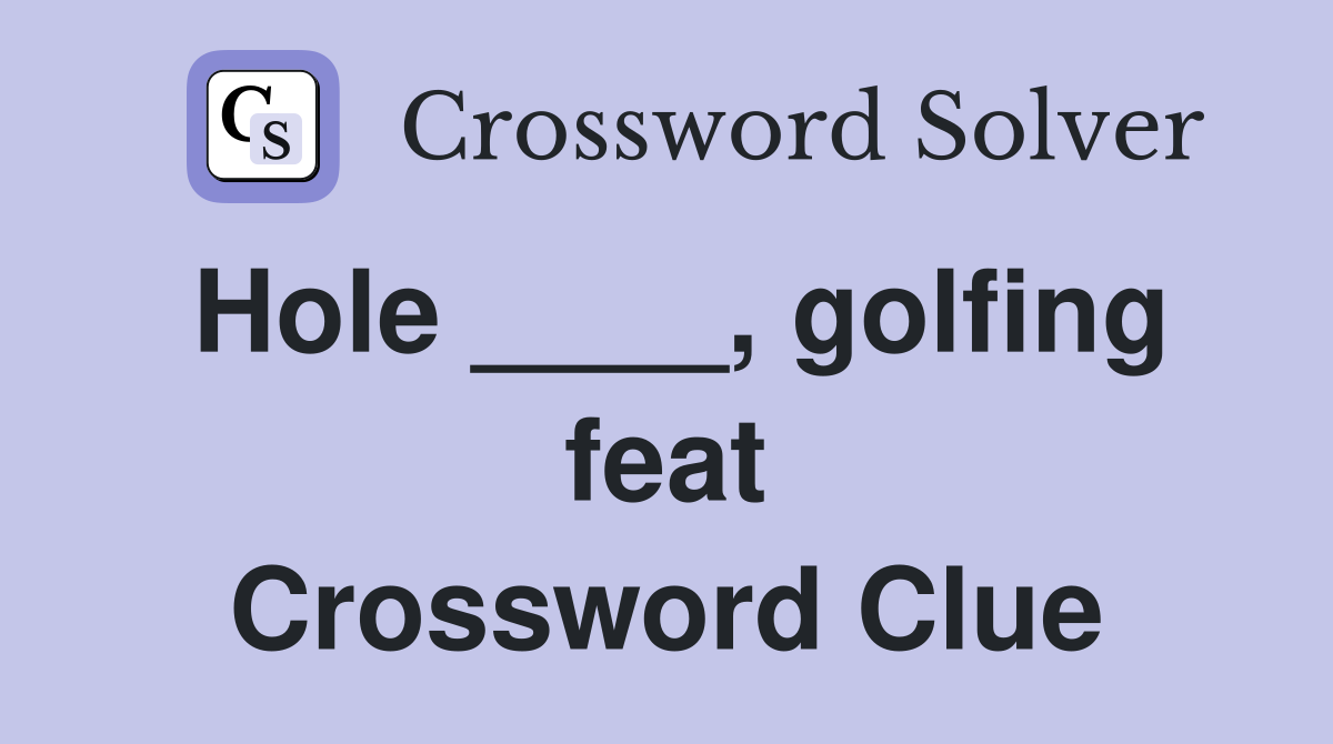 Hole ____, golfing feat Crossword Clue