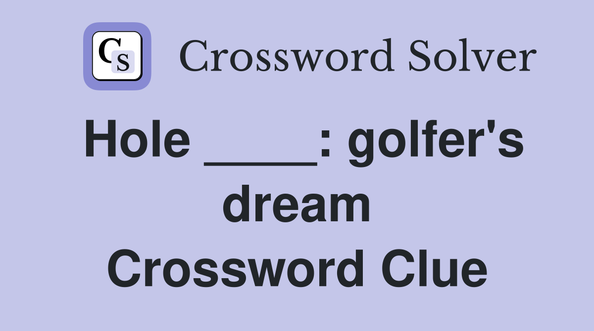 Hole ____: golfer's dream Crossword Clue