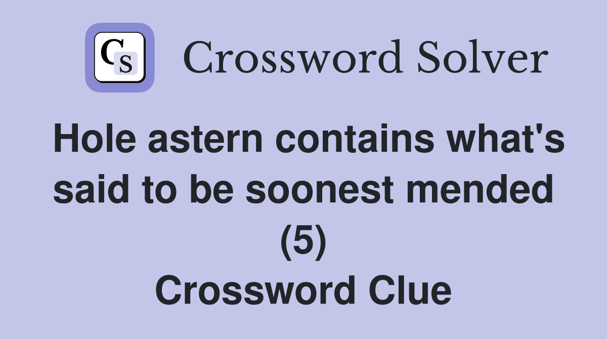 Hole astern contains what's said to be soonest mended (5) Crossword Clue
