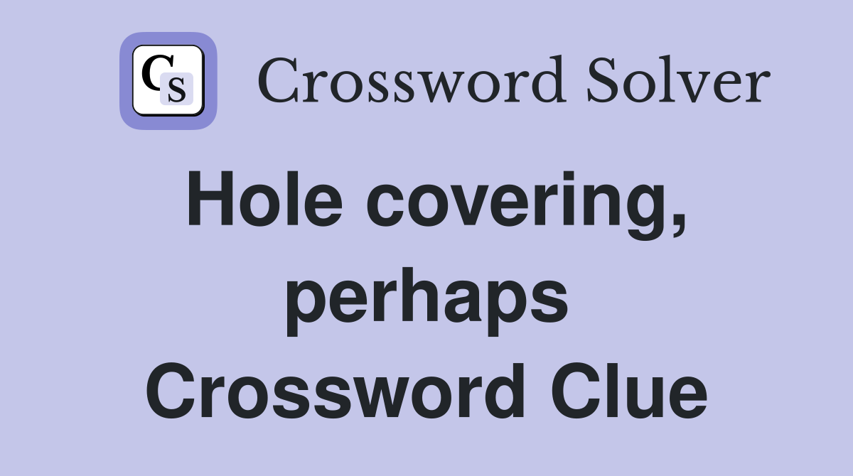 Hole covering, perhaps Crossword Clue