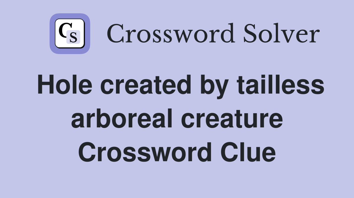 Hole created by tailless arboreal creature Crossword Clue