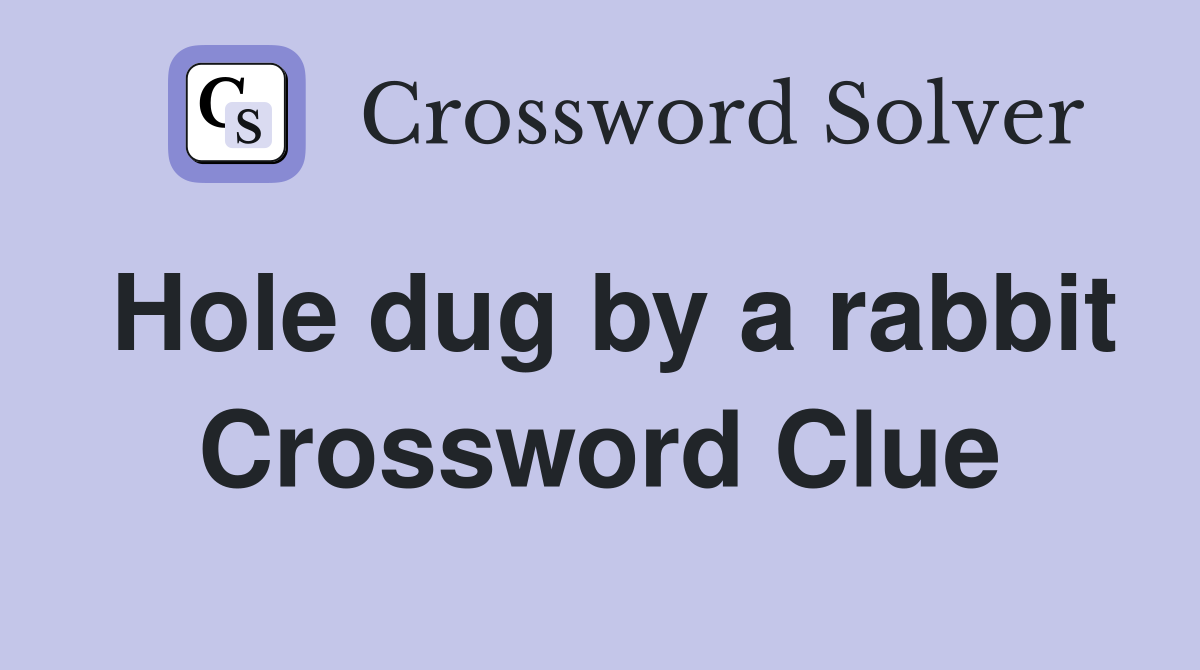 Hole dug by a rabbit Crossword Clue