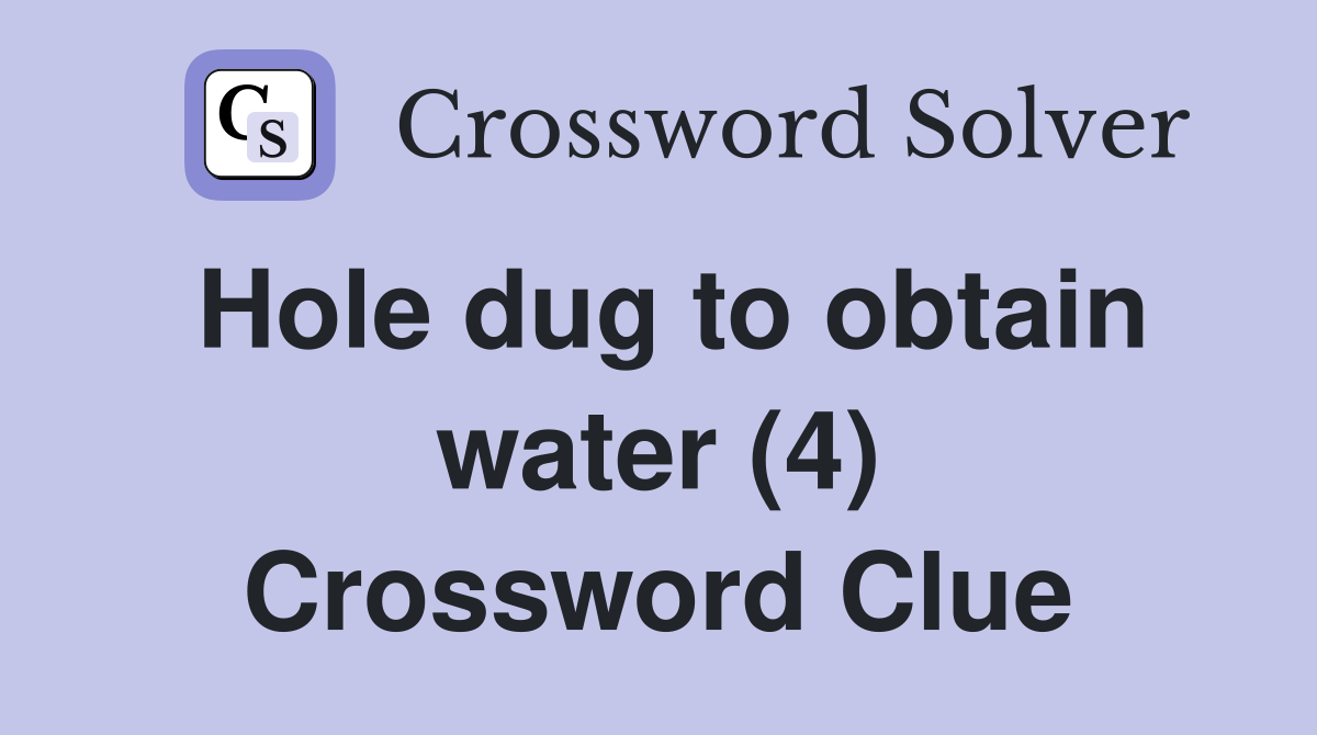 Hole dug to obtain water (4) Crossword Clue
