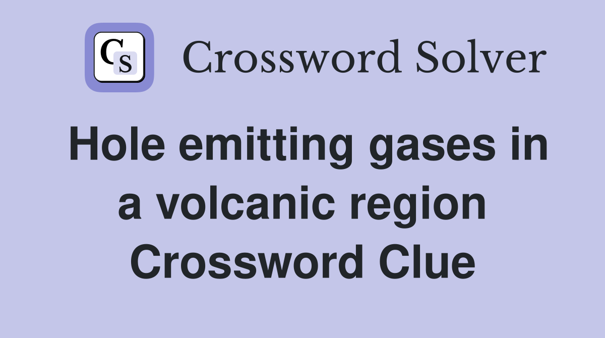 Hole emitting gases in a volcanic region Crossword Clue