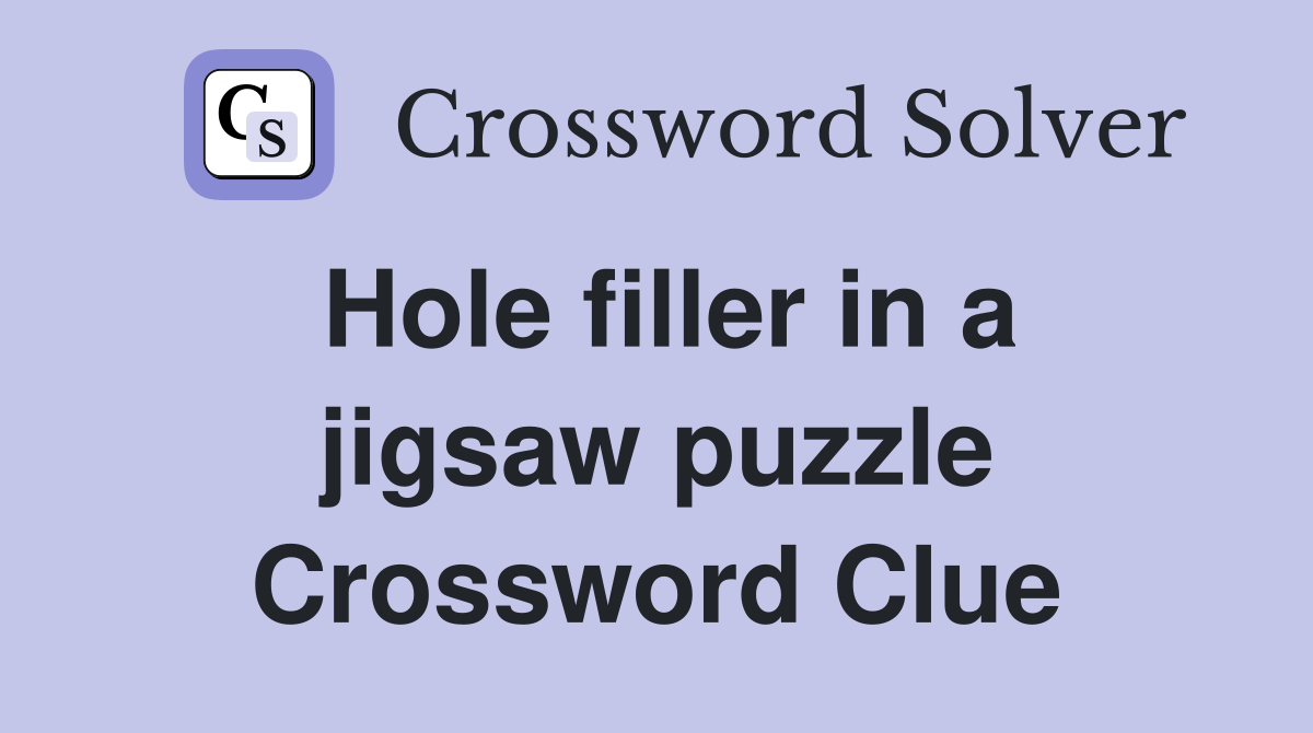 Hole filler in a jigsaw puzzle Crossword Clue