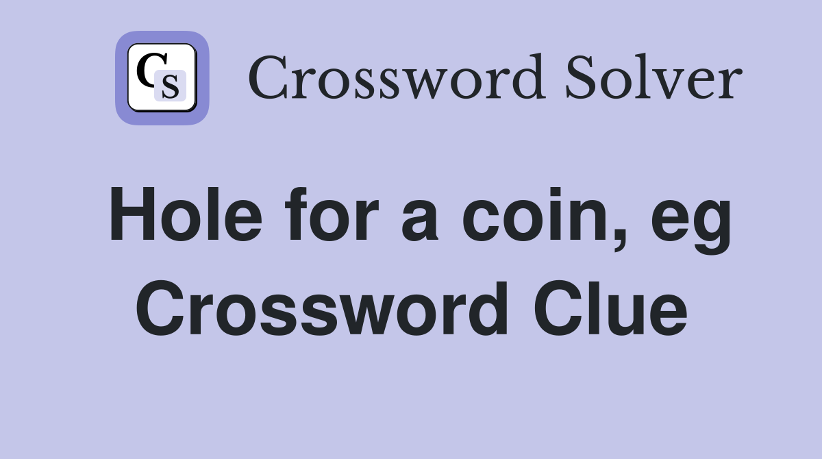 Hole for a coin, eg Crossword Clue