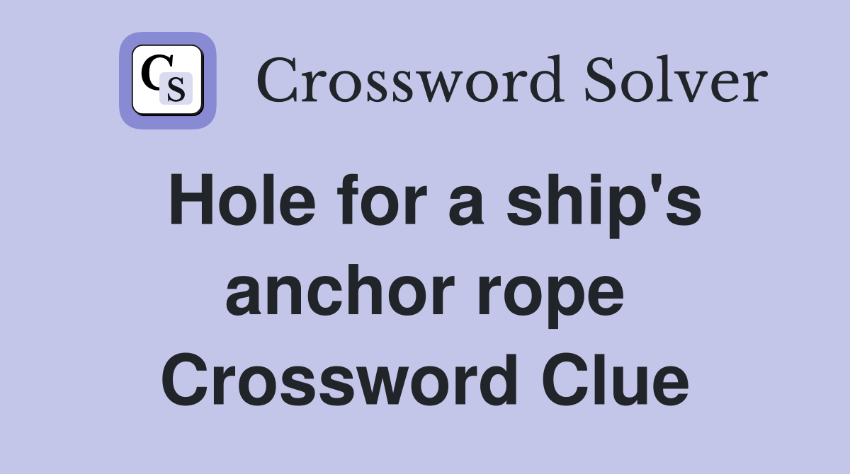 Hole for a ship's anchor rope Crossword Clue