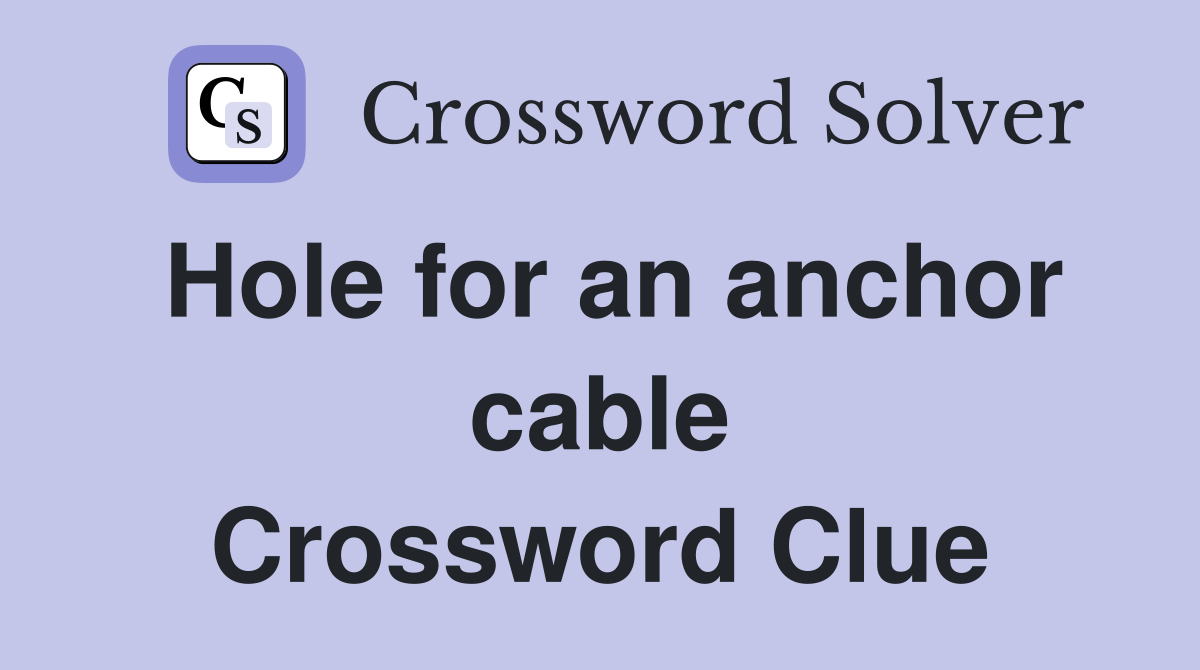 Hole for an anchor cable Crossword Clue