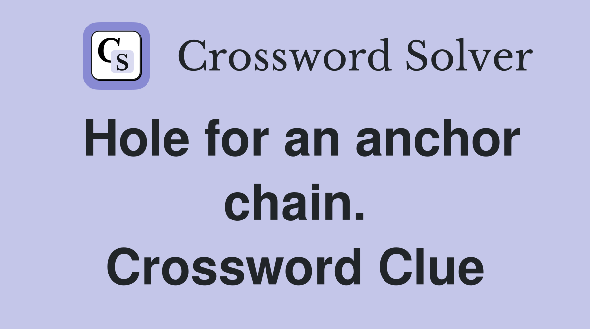Hole for an anchor chain. Crossword Clue