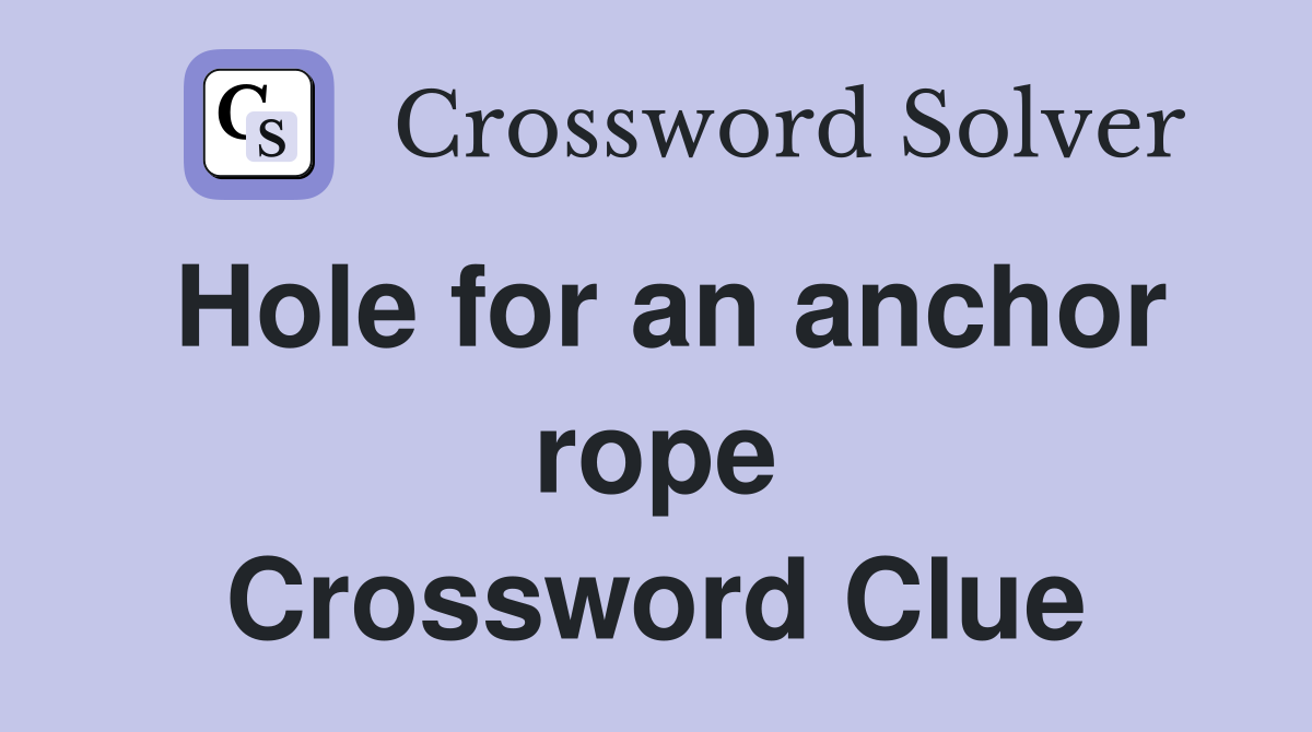 Hole for an anchor rope Crossword Clue