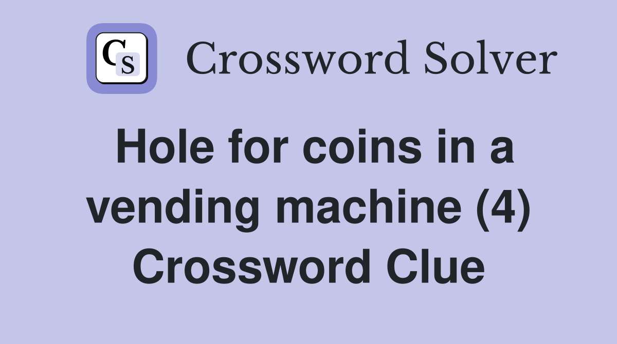 Hole for coins in a vending machine (4) Crossword Clue