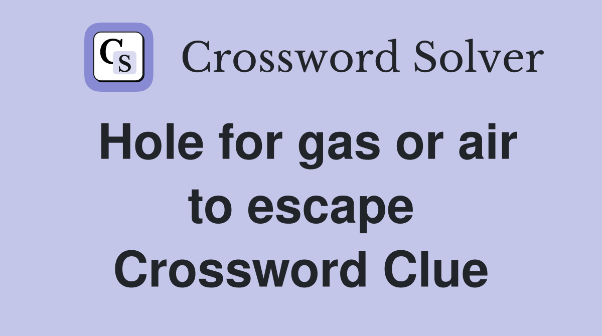 Hole for gas or air to escape Crossword Clue