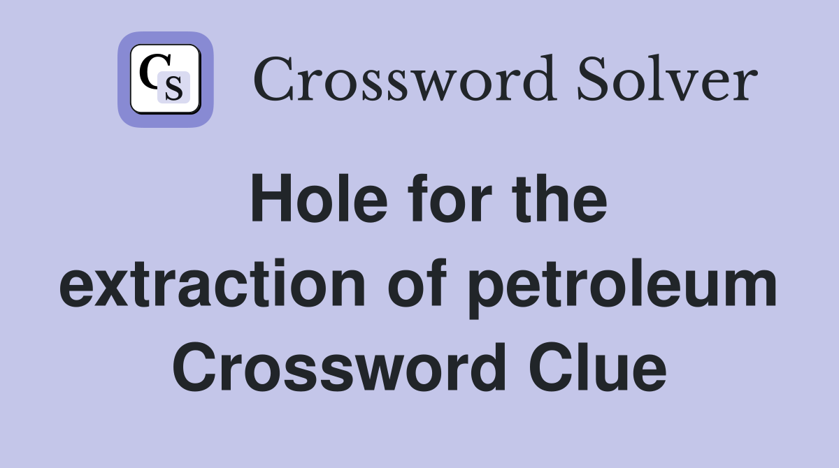 Hole for the extraction of petroleum Crossword Clue