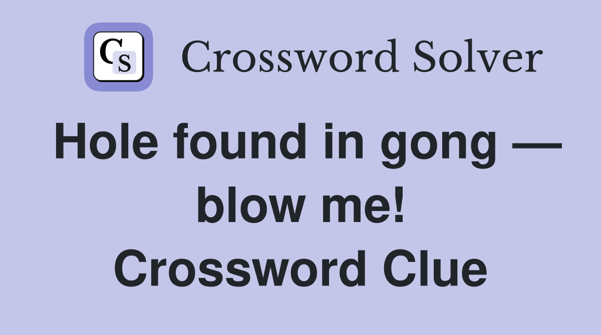 Hole found in gong — blow me! Crossword Clue