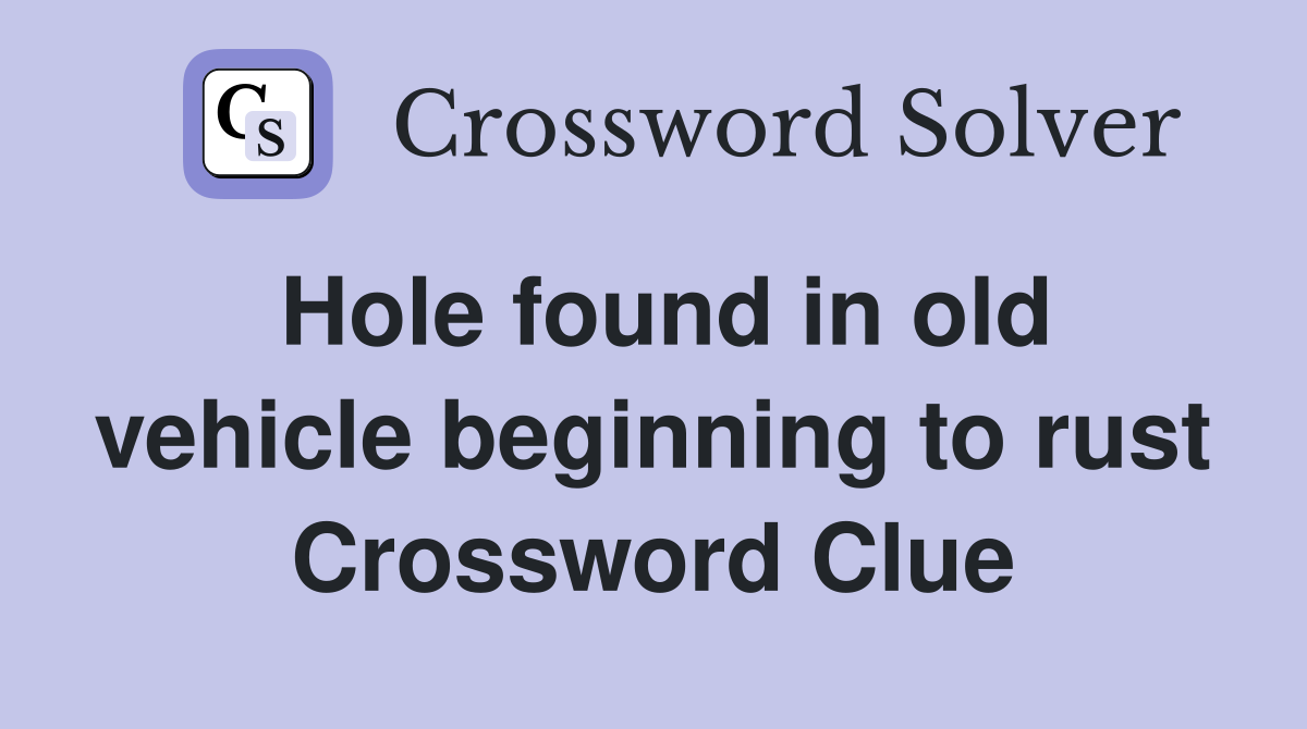 Hole found in old vehicle beginning to rust Crossword Clue
