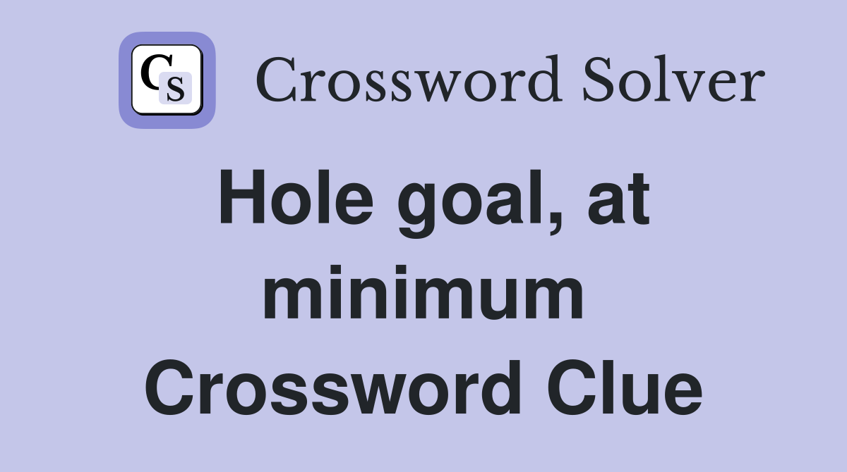 Hole goal, at minimum Crossword Clue