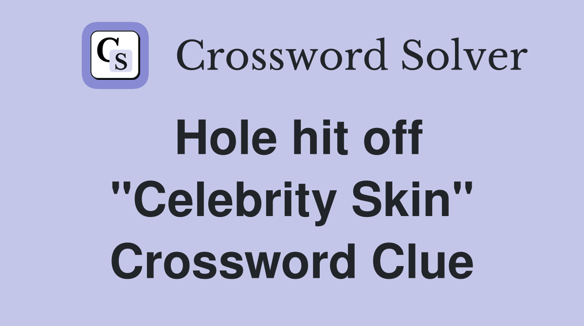 Hole hit off "Celebrity Skin" Crossword Clue