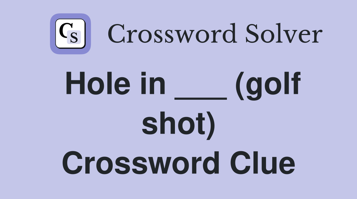 Hole in ___ (golf shot) Crossword Clue