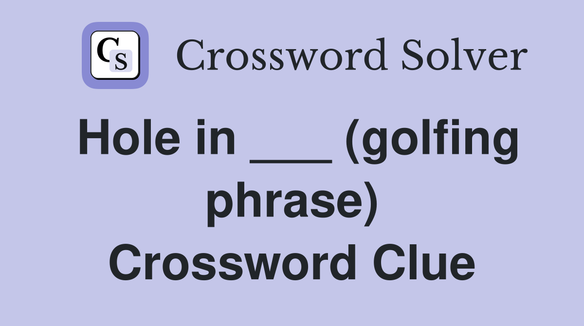 Hole in ___ (golfing phrase) Crossword Clue