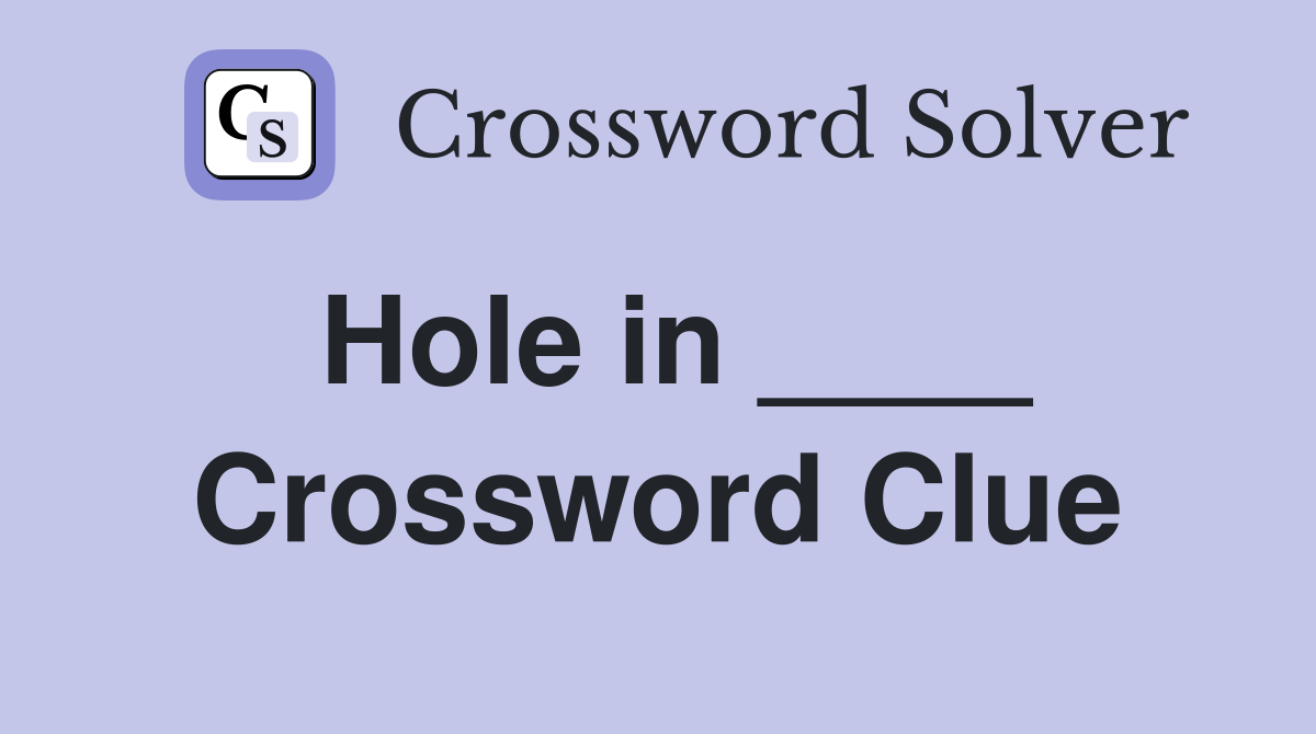 Hole in ____ Crossword Clue