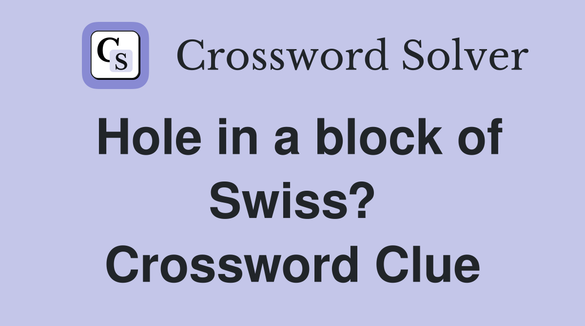 Hole in a block of Swiss? Crossword Clue