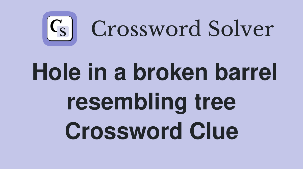 Hole in a broken barrel resembling tree Crossword Clue