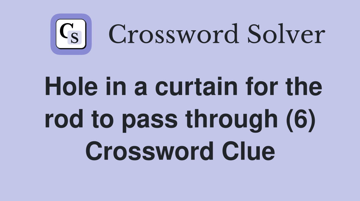 Hole in a curtain for the rod to pass through (6) Crossword Clue
