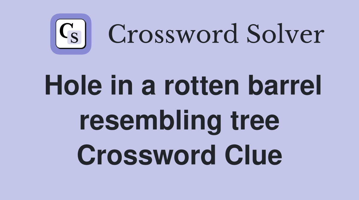 Hole in a rotten barrel resembling tree Crossword Clue