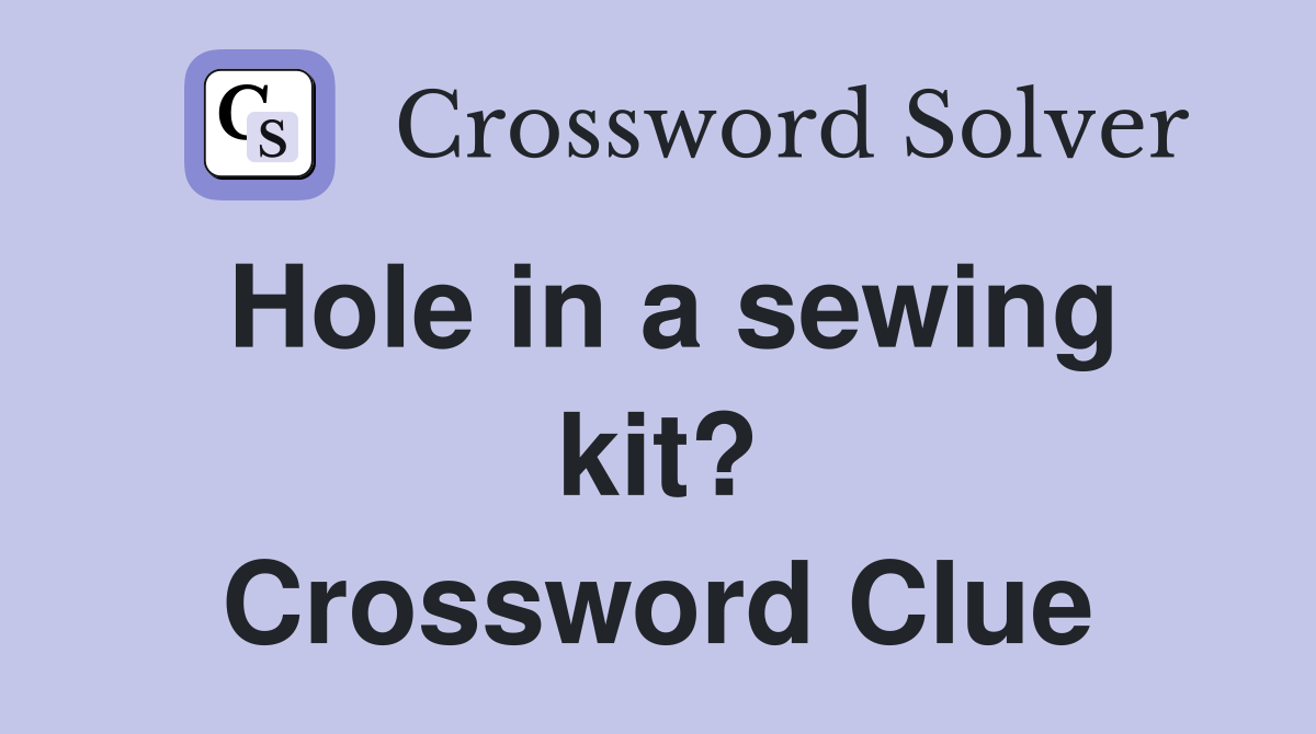 Hole in a sewing kit? Crossword Clue