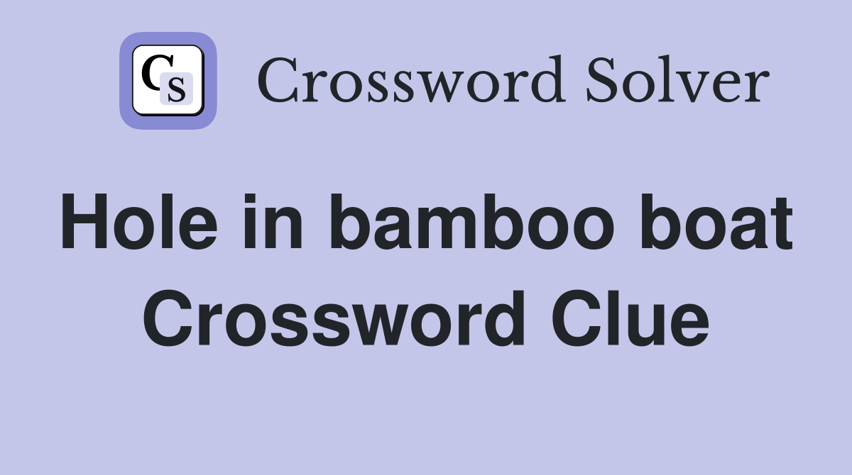 Hole in bamboo boat  Crossword Clue