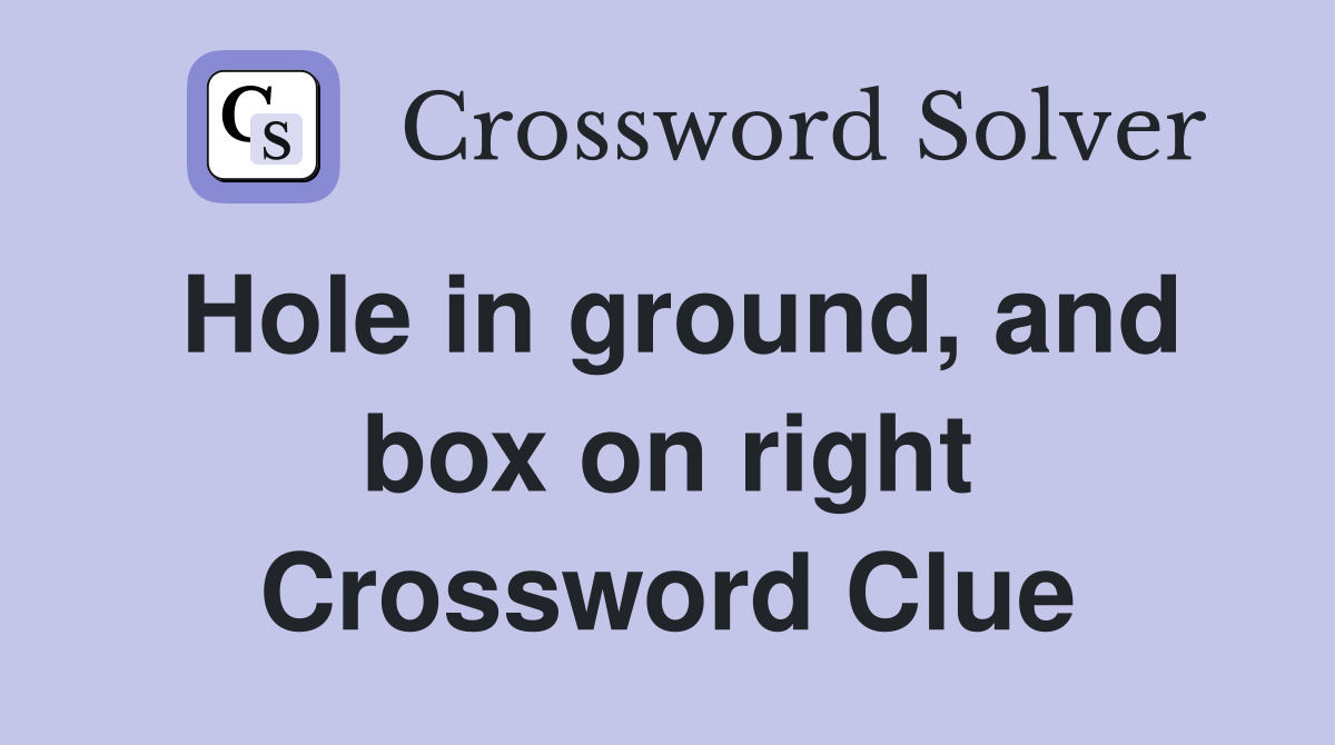 Hole in ground, and box on right Crossword Clue