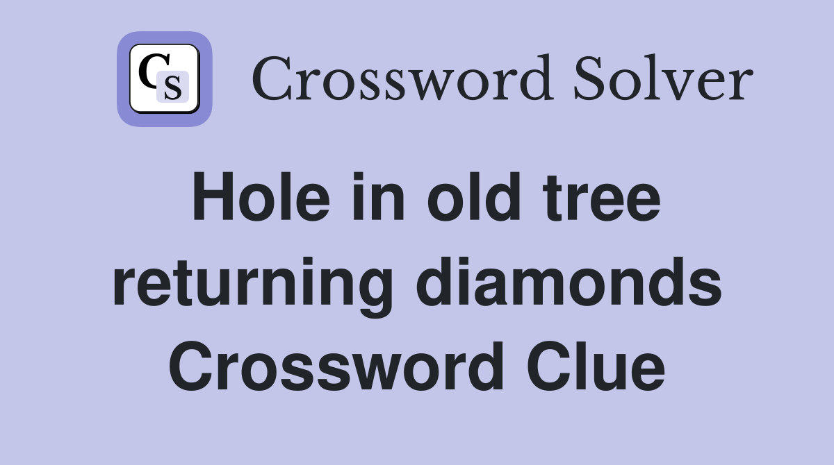 Hole in old tree returning diamonds Crossword Clue