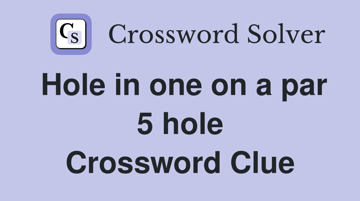 Hole in one on a par 5 hole Crossword Clue