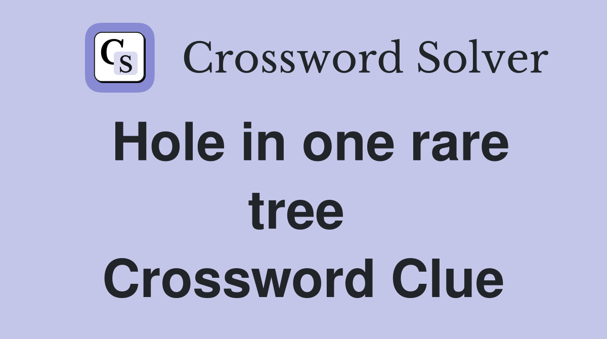 Hole in one rare tree  Crossword Clue