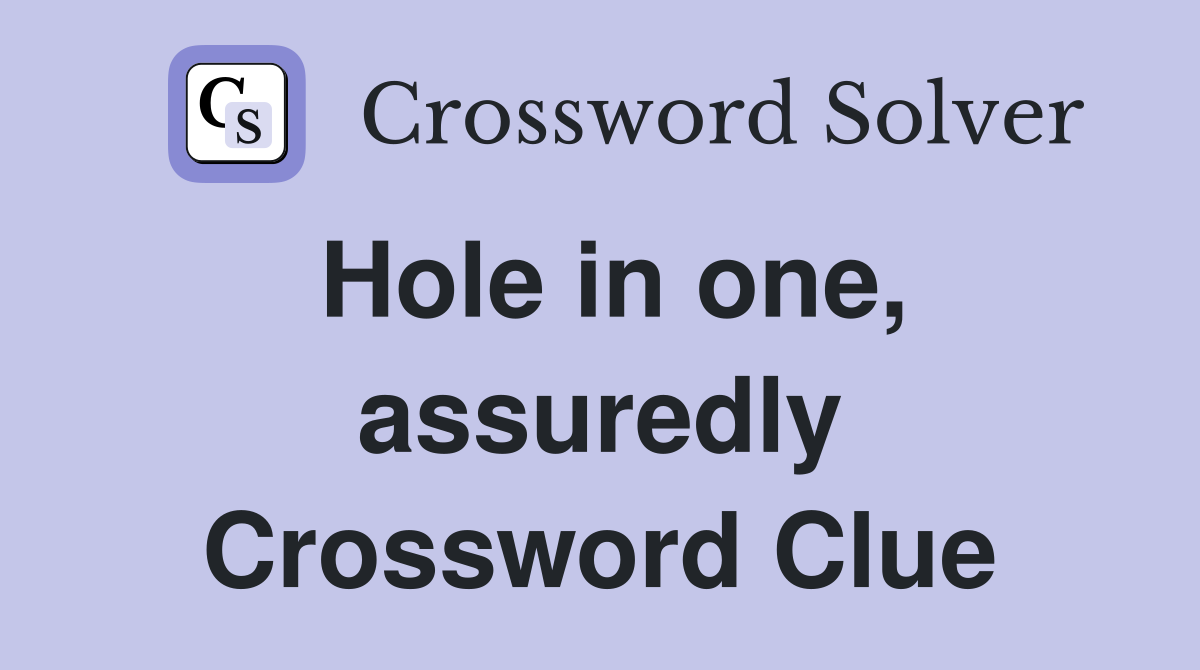 Hole in one, assuredly Crossword Clue