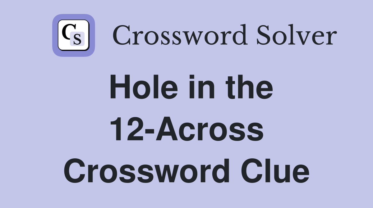 Hole in the 12-Across Crossword Clue
