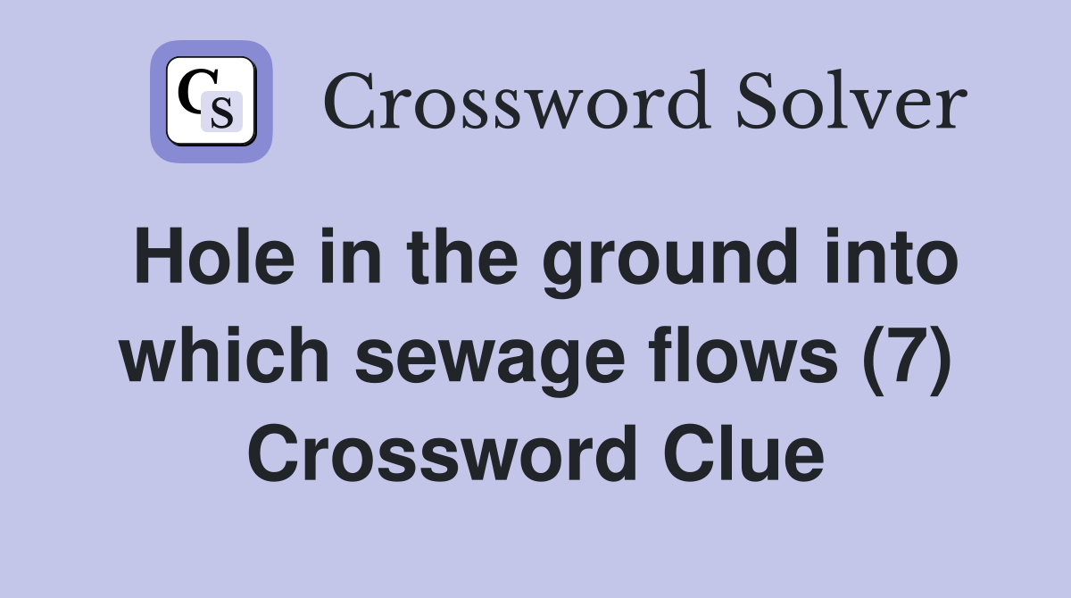 Hole in the ground into which sewage flows (7) Crossword Clue