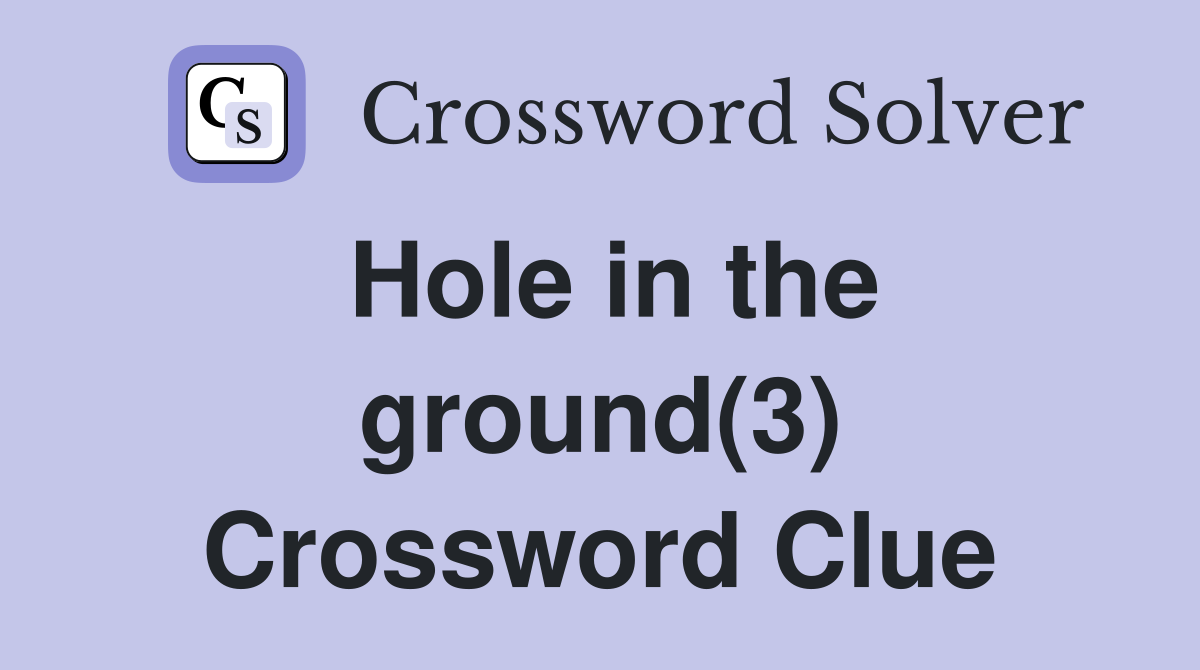 Hole in the ground(3) Crossword Clue