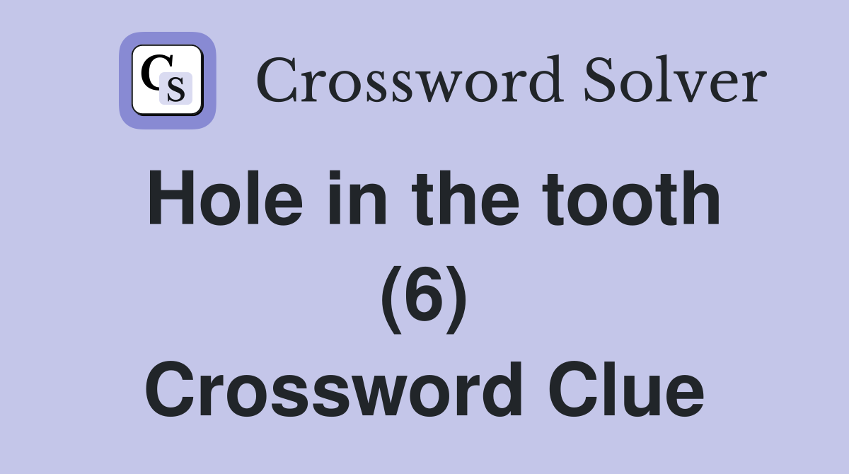 Hole in the tooth (6) Crossword Clue