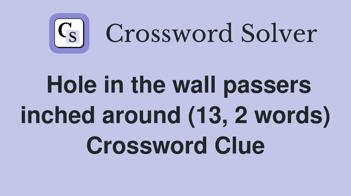 Hole in the wall passers inched around (13, 2 words) Crossword Clue