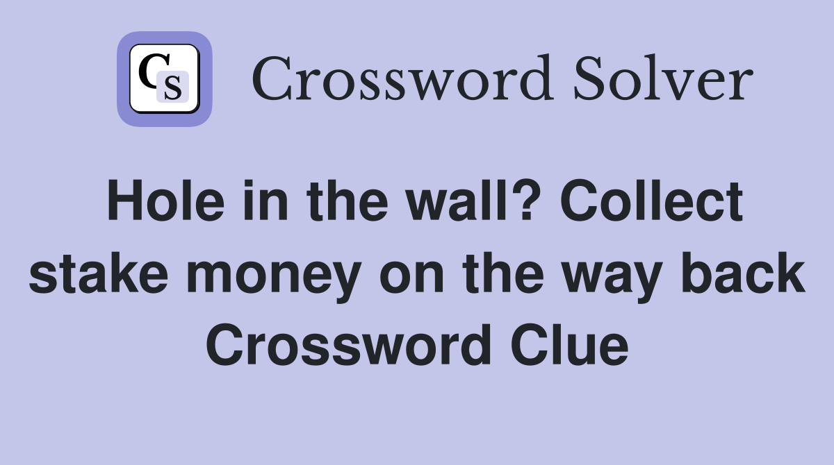 Hole in the wall? Collect stake money on the way back Crossword Clue