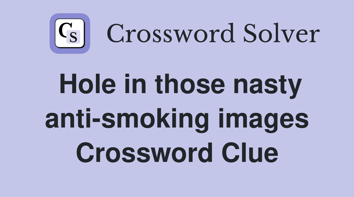 Hole in those nasty anti-smoking images Crossword Clue