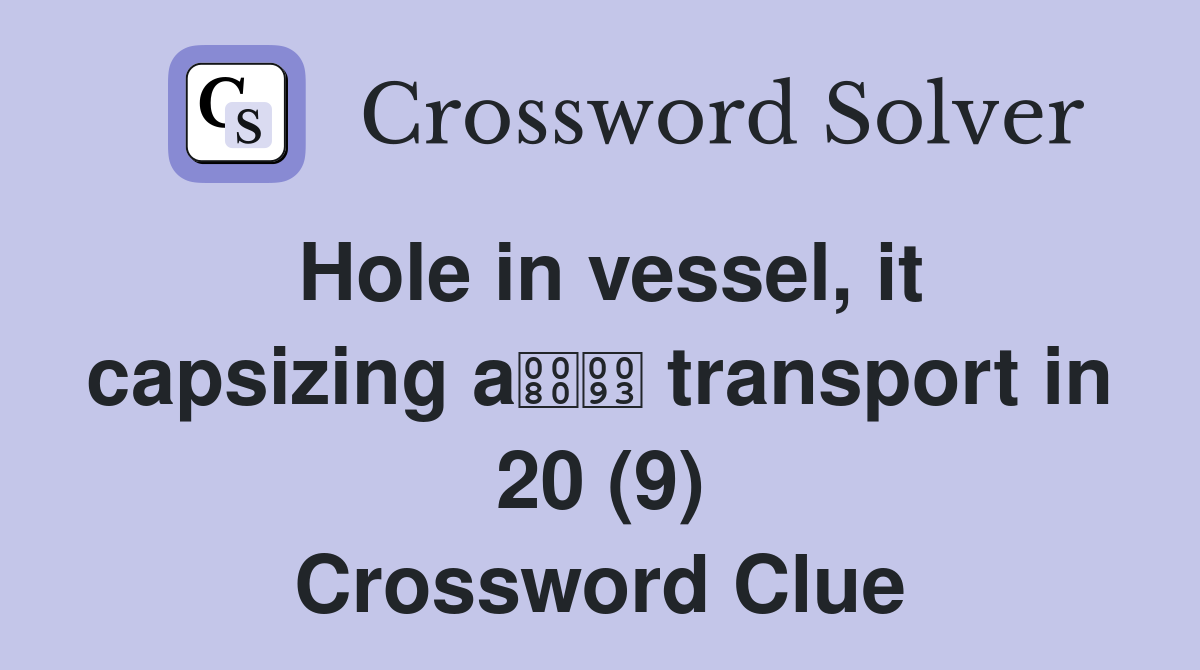 Hole in vessel, it capsizing a transport in 20 (9) Crossword Clue