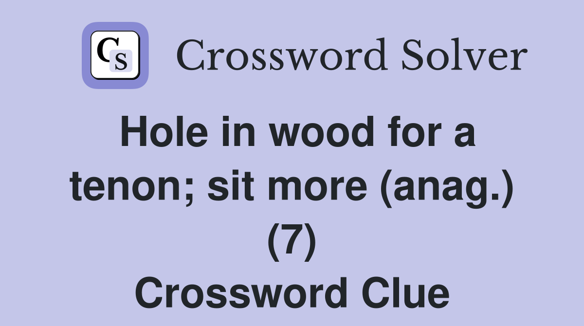 Hole in wood for a tenon; sit more (anag.) (7) Crossword Clue
