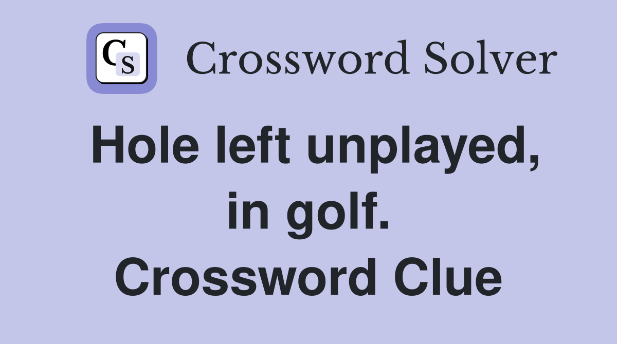 Hole left unplayed, in golf. Crossword Clue