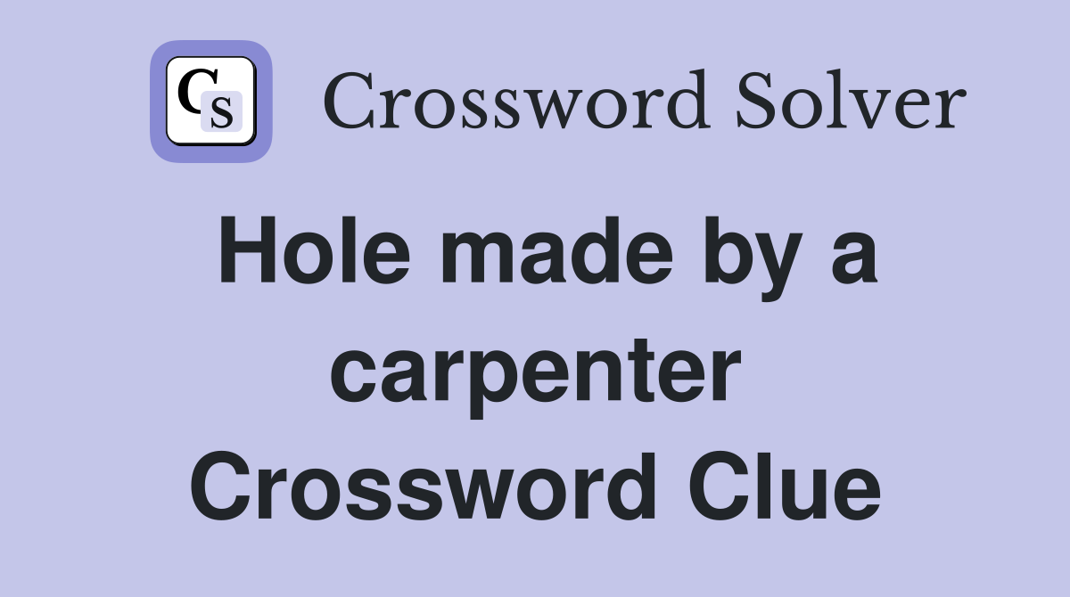 Hole made by a carpenter Crossword Clue
