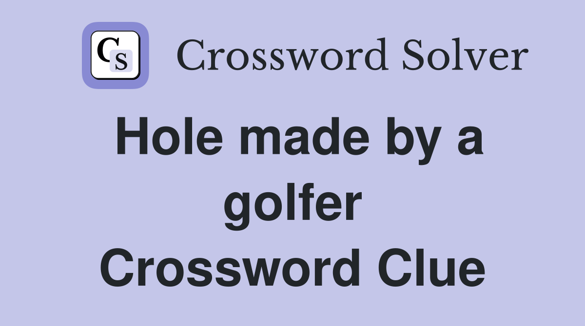Hole made by a golfer Crossword Clue