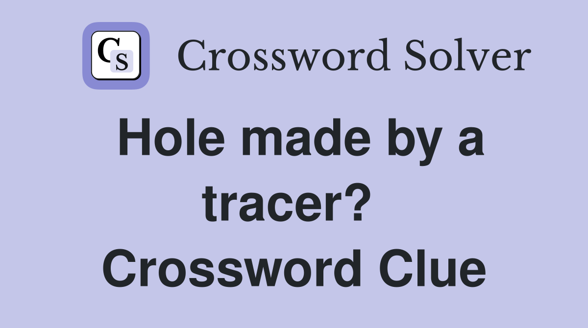 Hole made by a tracer?  Crossword Clue